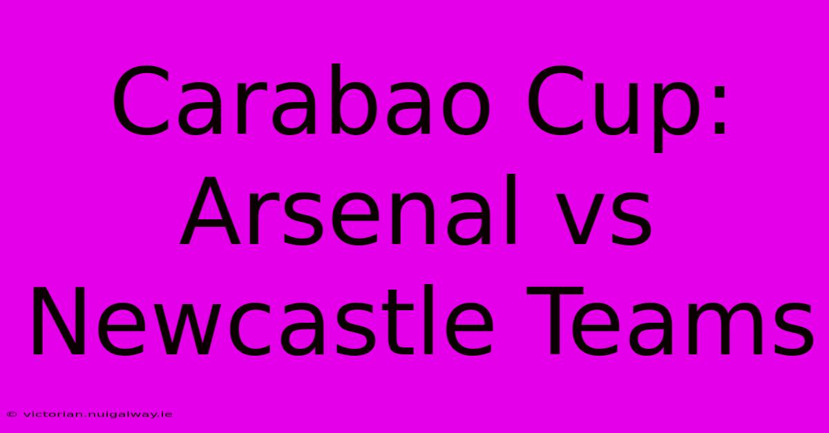 Carabao Cup: Arsenal Vs Newcastle Teams