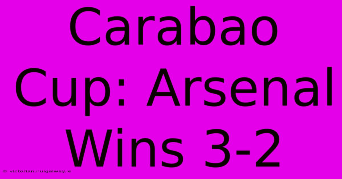 Carabao Cup: Arsenal Wins 3-2