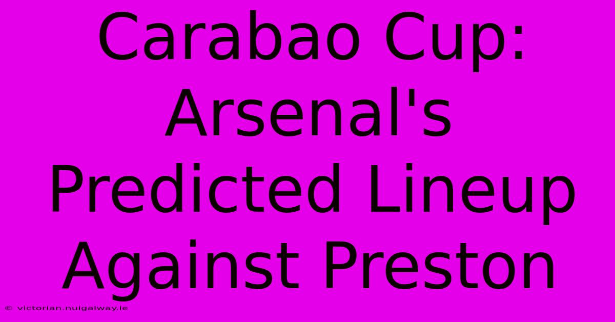 Carabao Cup: Arsenal's Predicted Lineup Against Preston 