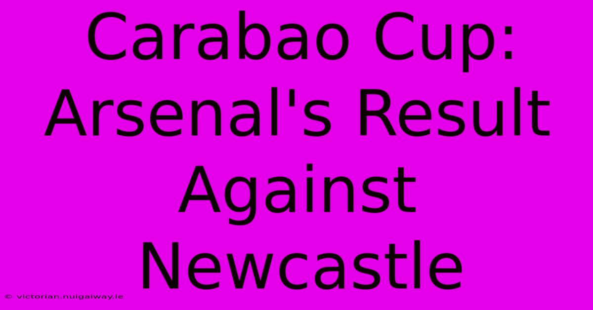 Carabao Cup: Arsenal's Result Against Newcastle