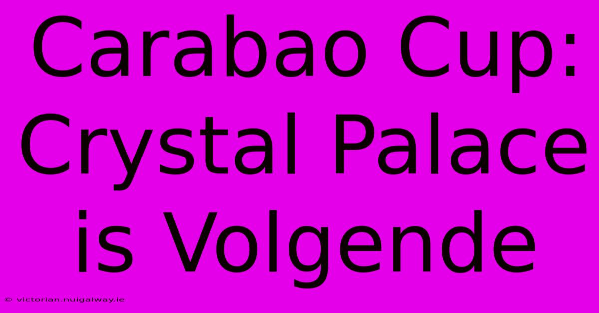 Carabao Cup: Crystal Palace Is Volgende