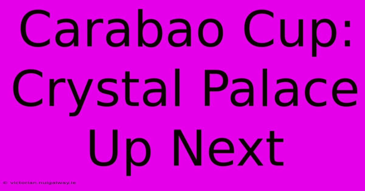 Carabao Cup: Crystal Palace Up Next