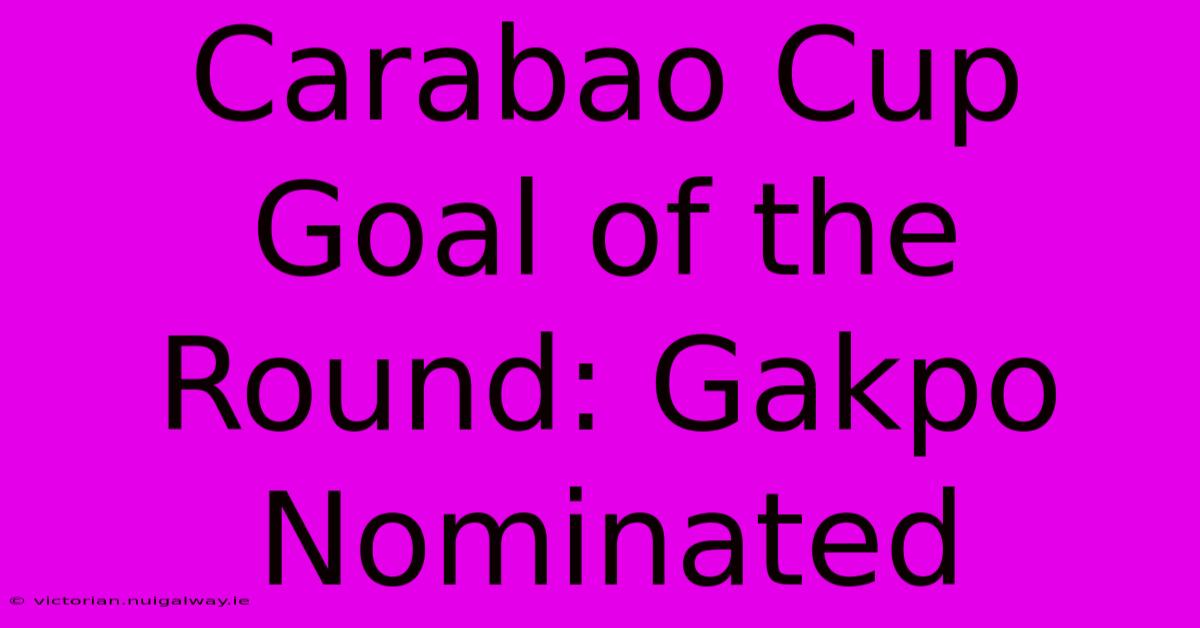 Carabao Cup Goal Of The Round: Gakpo Nominated