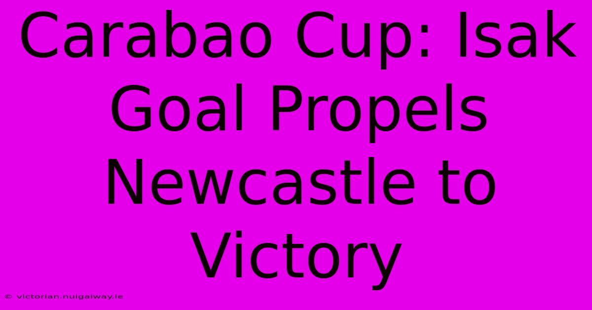 Carabao Cup: Isak Goal Propels Newcastle To Victory