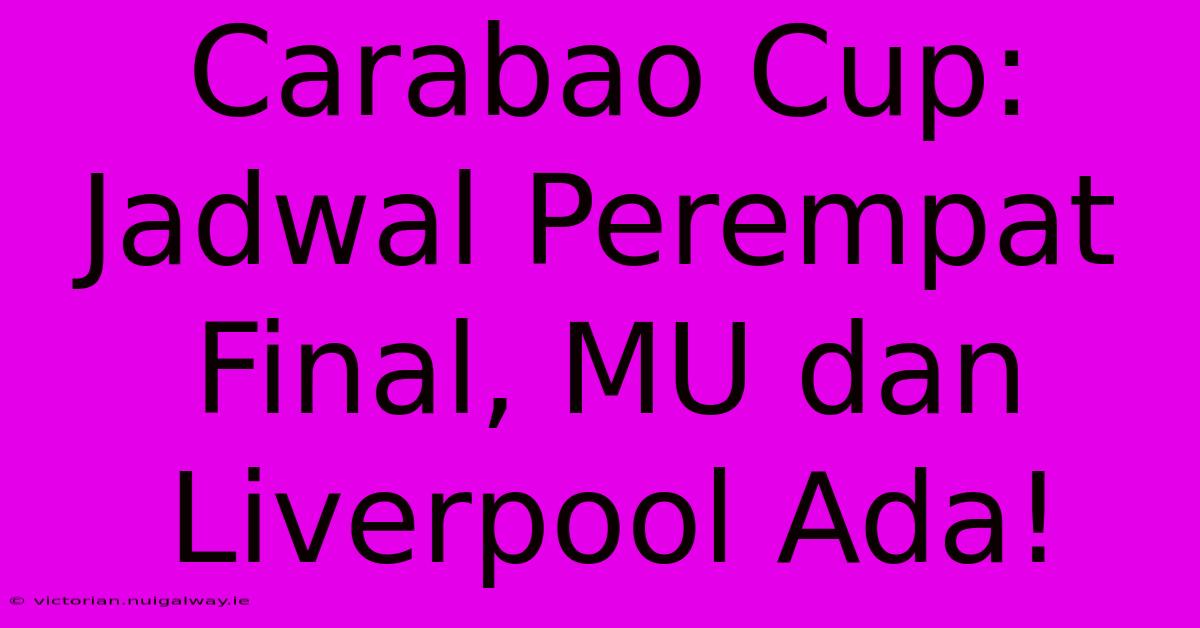 Carabao Cup: Jadwal Perempat Final, MU Dan Liverpool Ada!