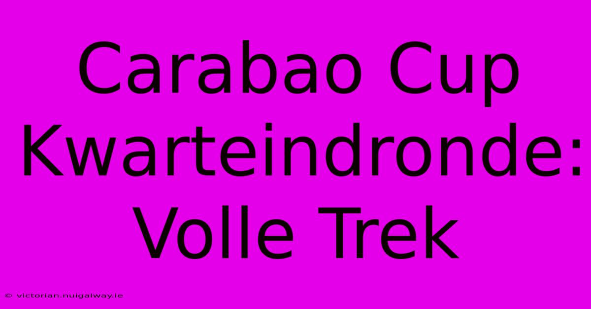 Carabao Cup Kwarteindronde: Volle Trek