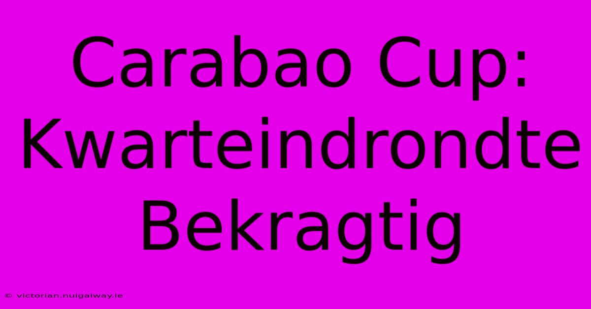 Carabao Cup: Kwarteindrondte Bekragtig