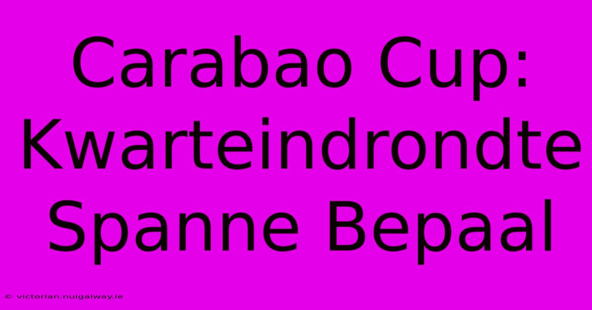 Carabao Cup: Kwarteindrondte Spanne Bepaal