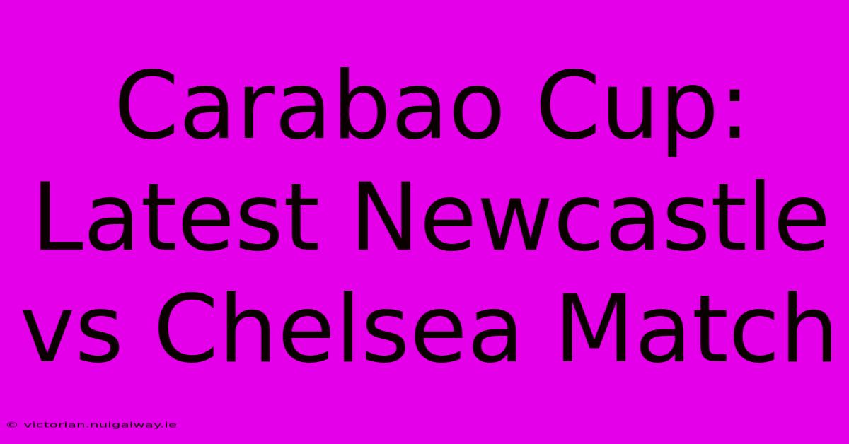 Carabao Cup: Latest Newcastle Vs Chelsea Match 