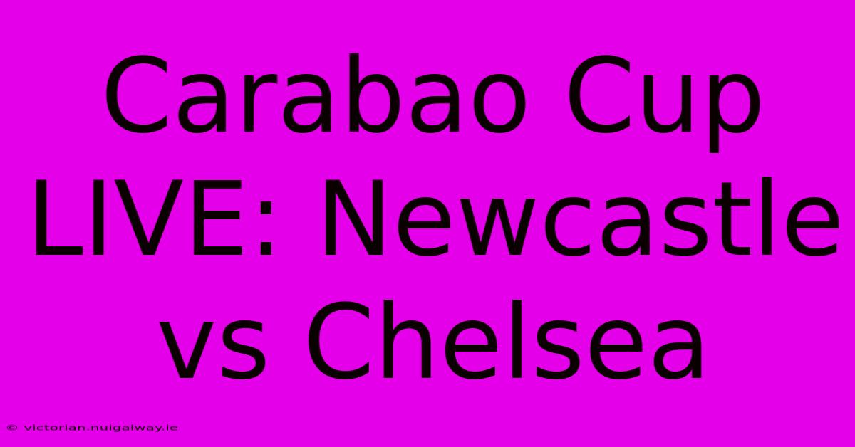 Carabao Cup LIVE: Newcastle Vs Chelsea