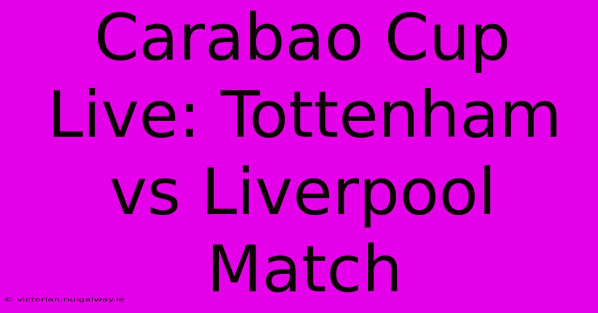 Carabao Cup Live: Tottenham Vs Liverpool Match