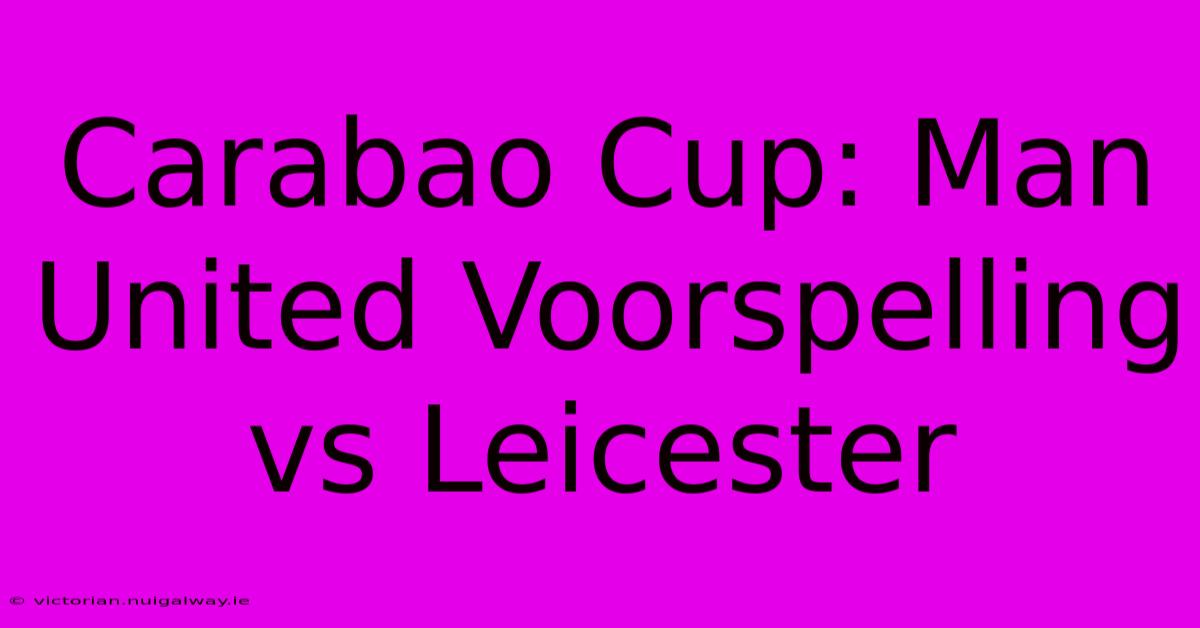 Carabao Cup: Man United Voorspelling Vs Leicester