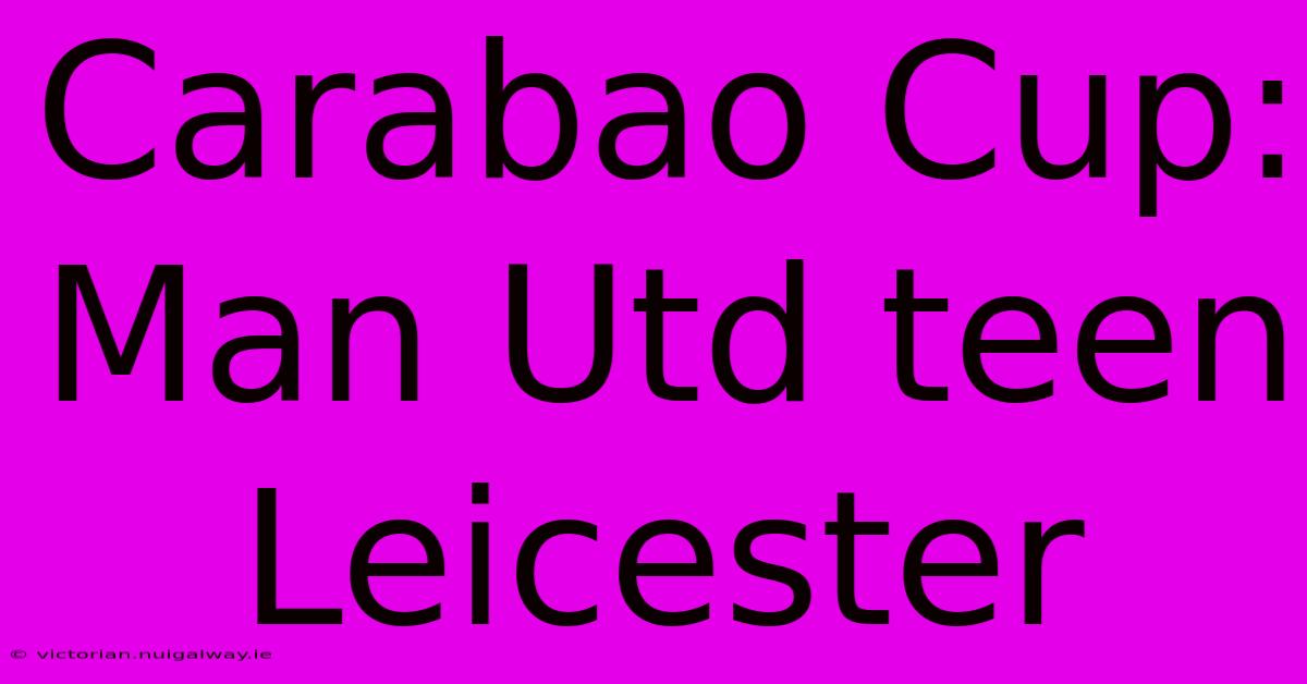 Carabao Cup: Man Utd Teen Leicester