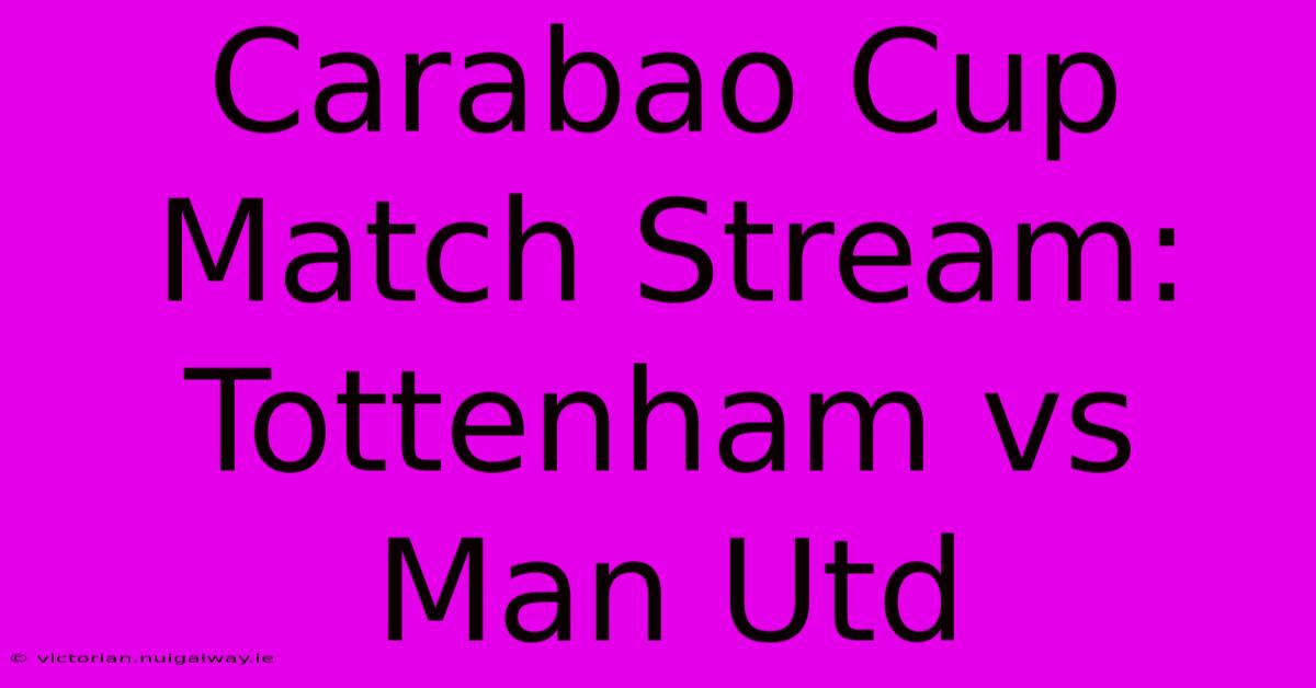 Carabao Cup Match Stream: Tottenham Vs Man Utd