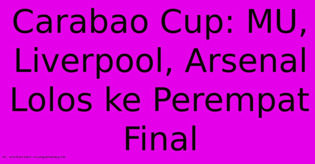 Carabao Cup: MU, Liverpool, Arsenal Lolos Ke Perempat Final