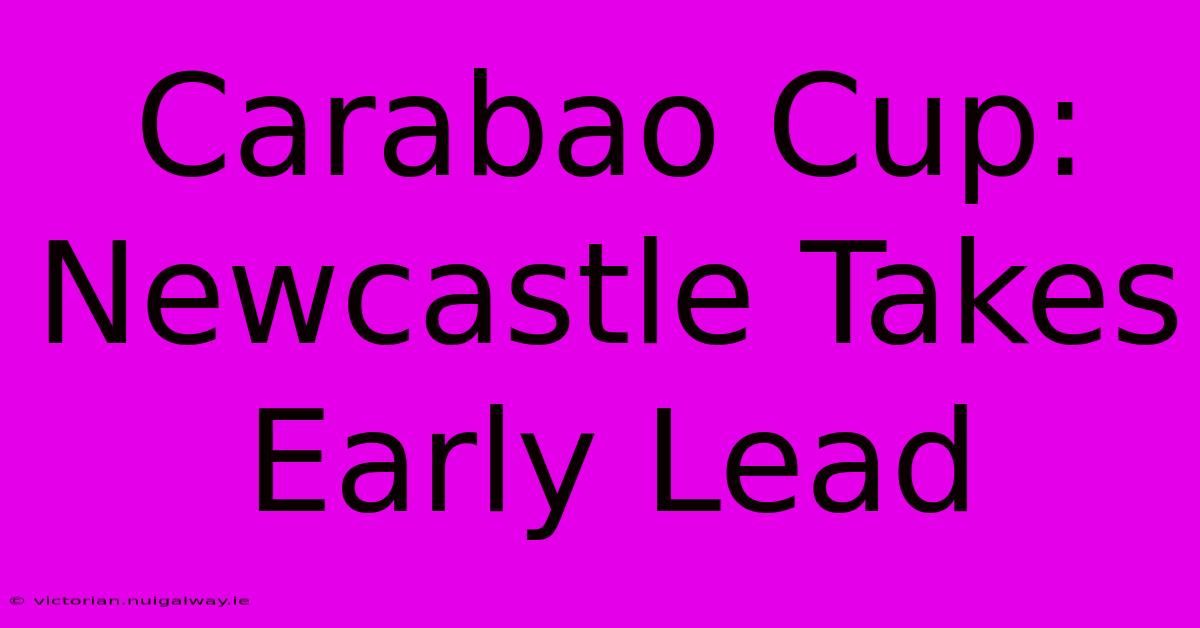 Carabao Cup: Newcastle Takes Early Lead