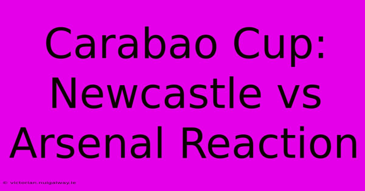 Carabao Cup: Newcastle Vs Arsenal Reaction