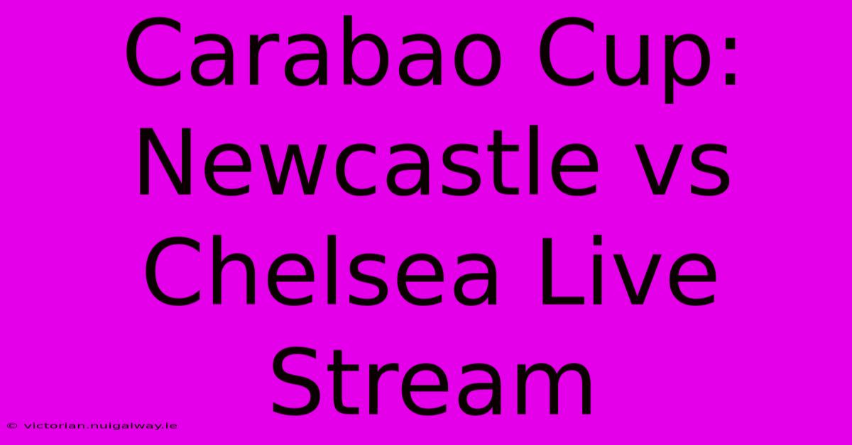 Carabao Cup: Newcastle Vs Chelsea Live Stream