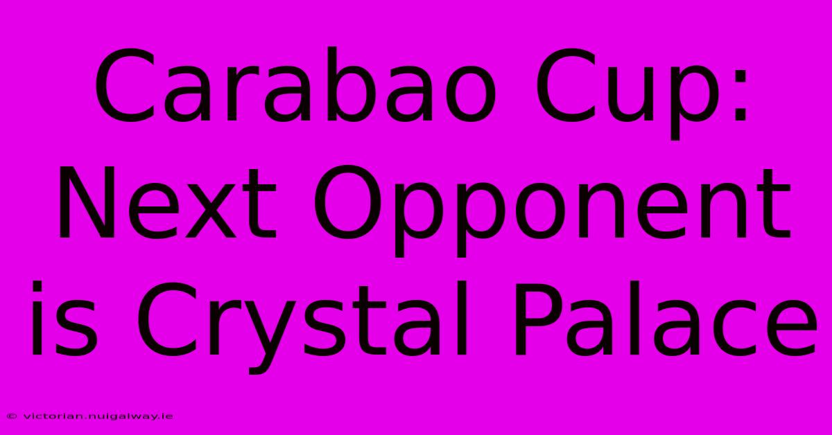 Carabao Cup: Next Opponent Is Crystal Palace