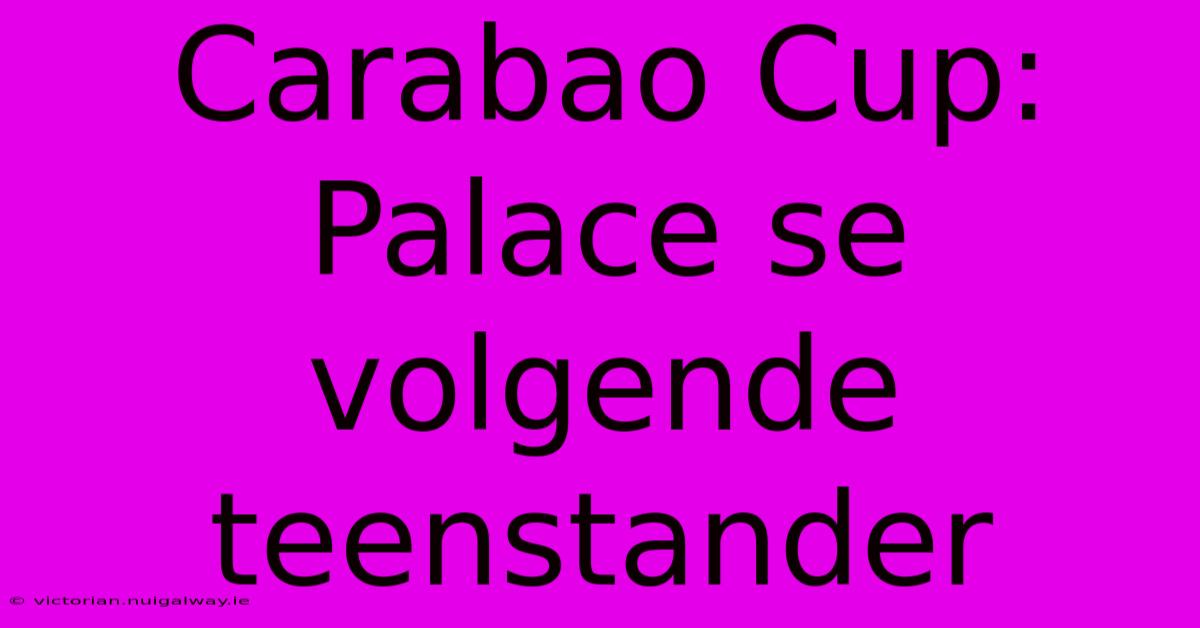 Carabao Cup: Palace Se Volgende Teenstander