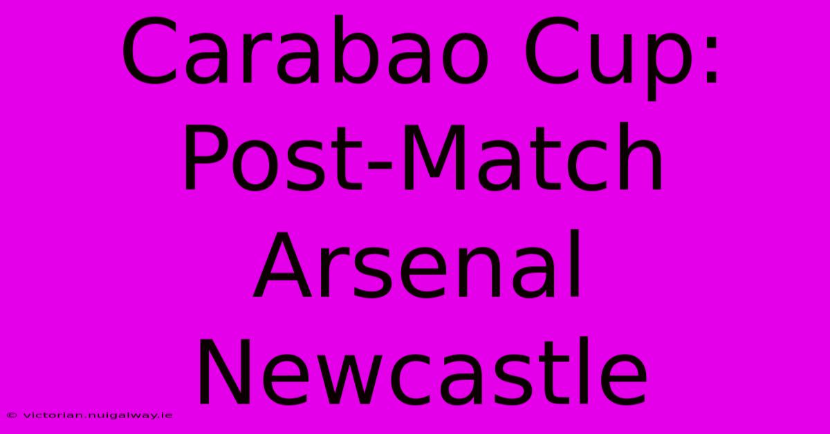 Carabao Cup: Post-Match Arsenal Newcastle