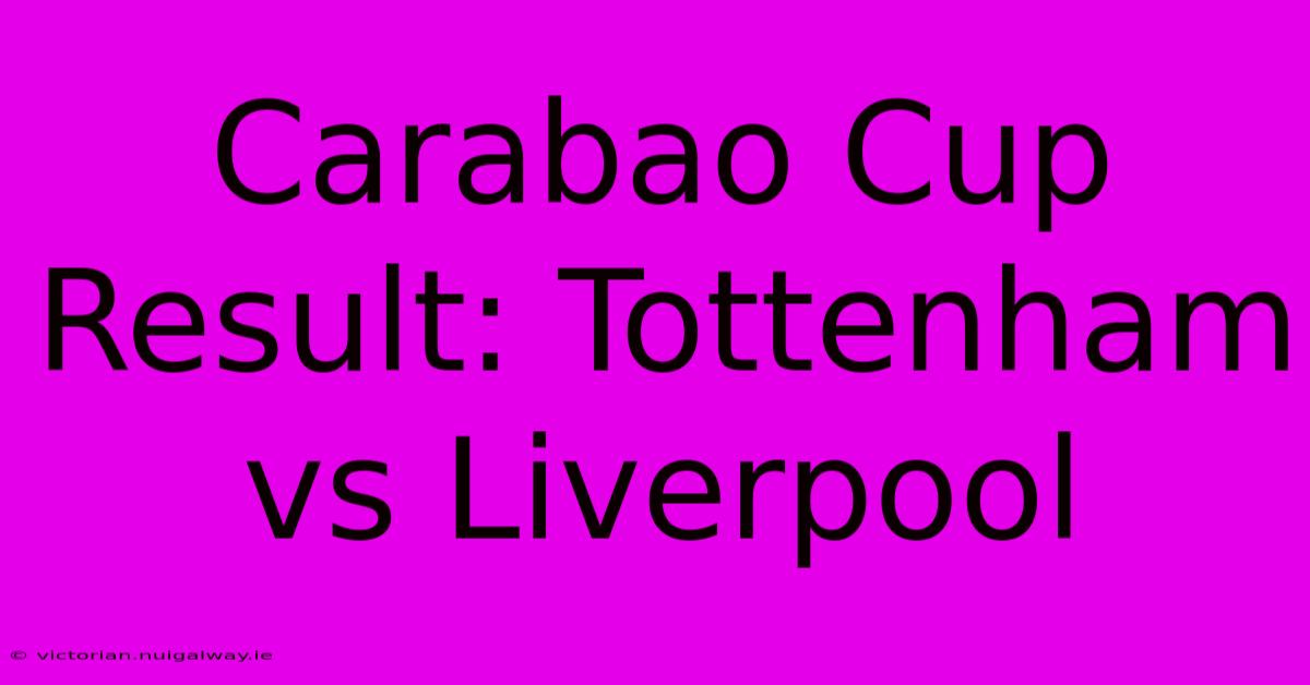 Carabao Cup Result: Tottenham Vs Liverpool