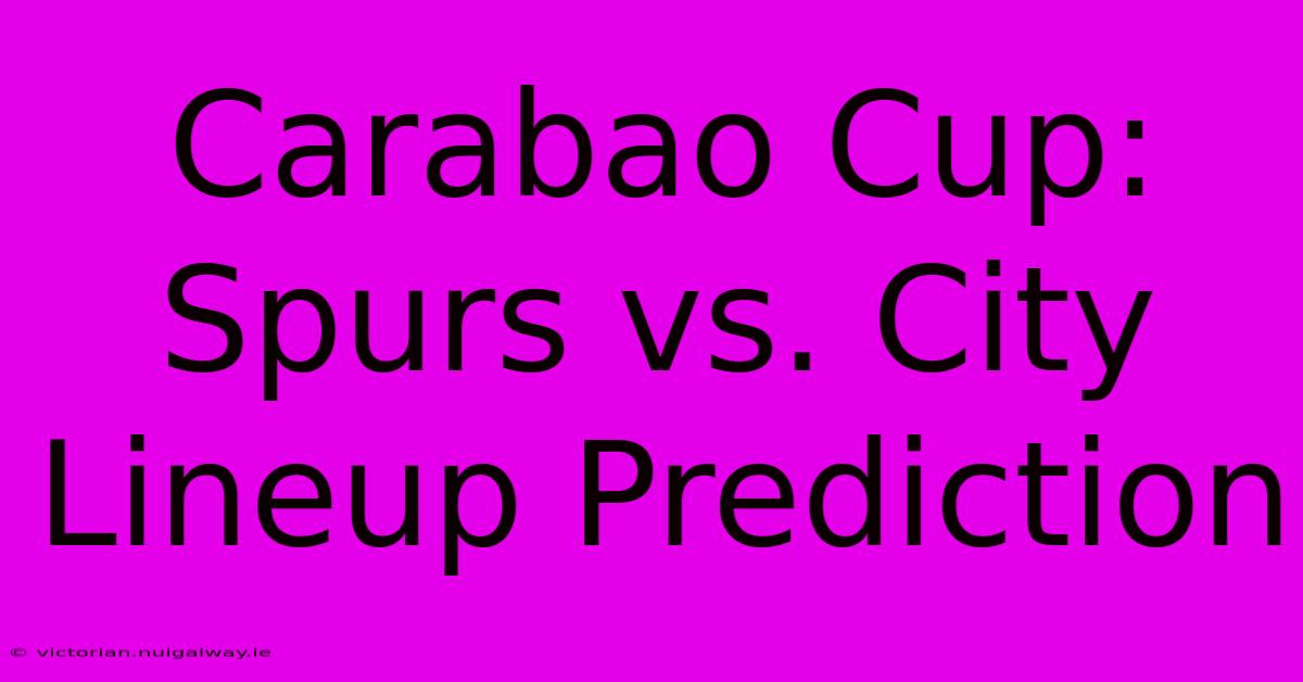 Carabao Cup: Spurs Vs. City Lineup Prediction