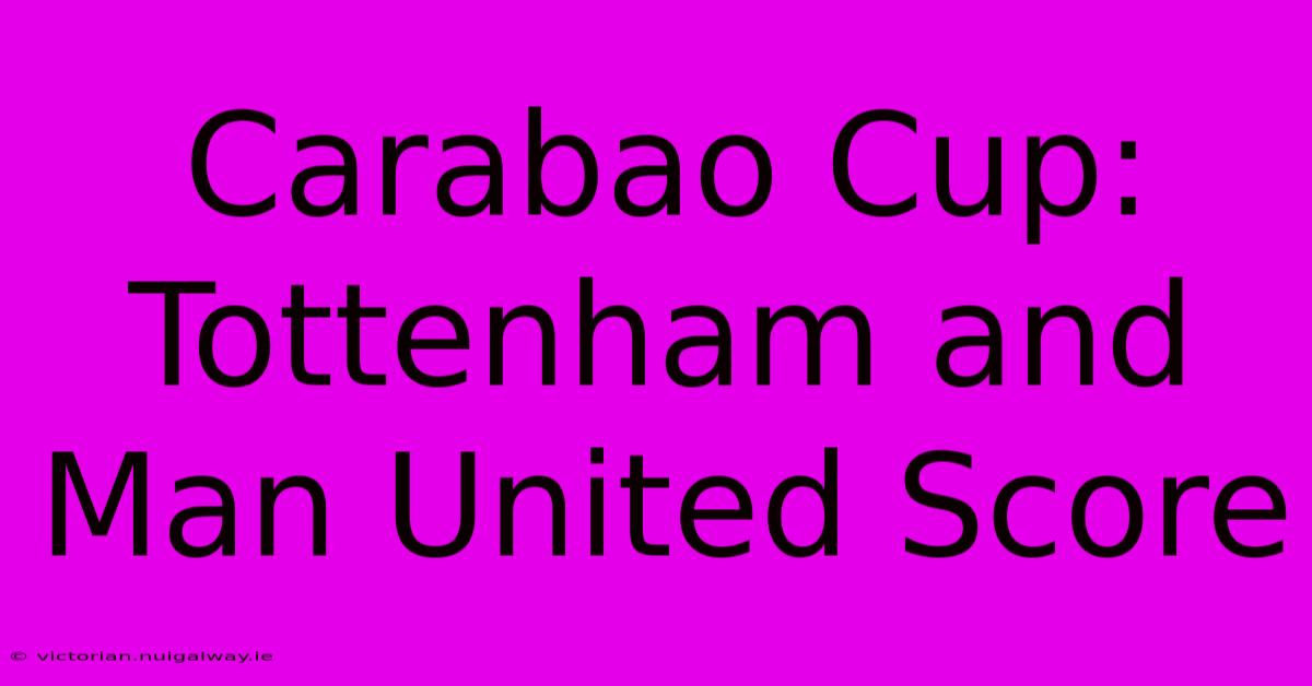 Carabao Cup:  Tottenham And Man United Score