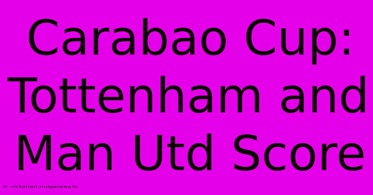 Carabao Cup: Tottenham And Man Utd Score