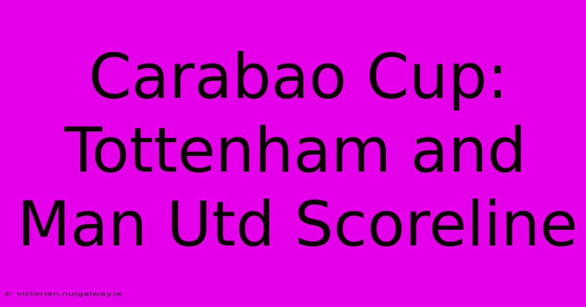 Carabao Cup: Tottenham And Man Utd Scoreline