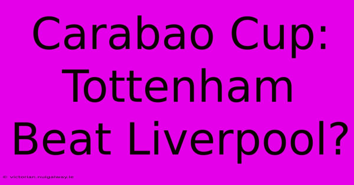 Carabao Cup: Tottenham Beat Liverpool?