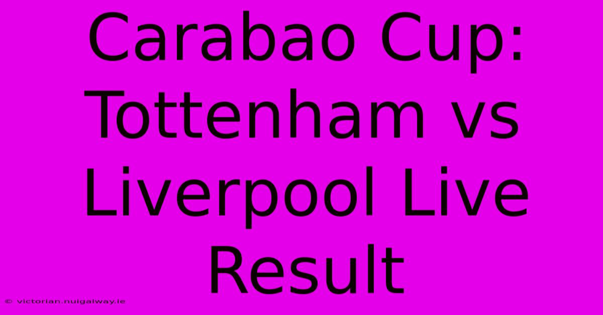 Carabao Cup: Tottenham Vs Liverpool Live Result