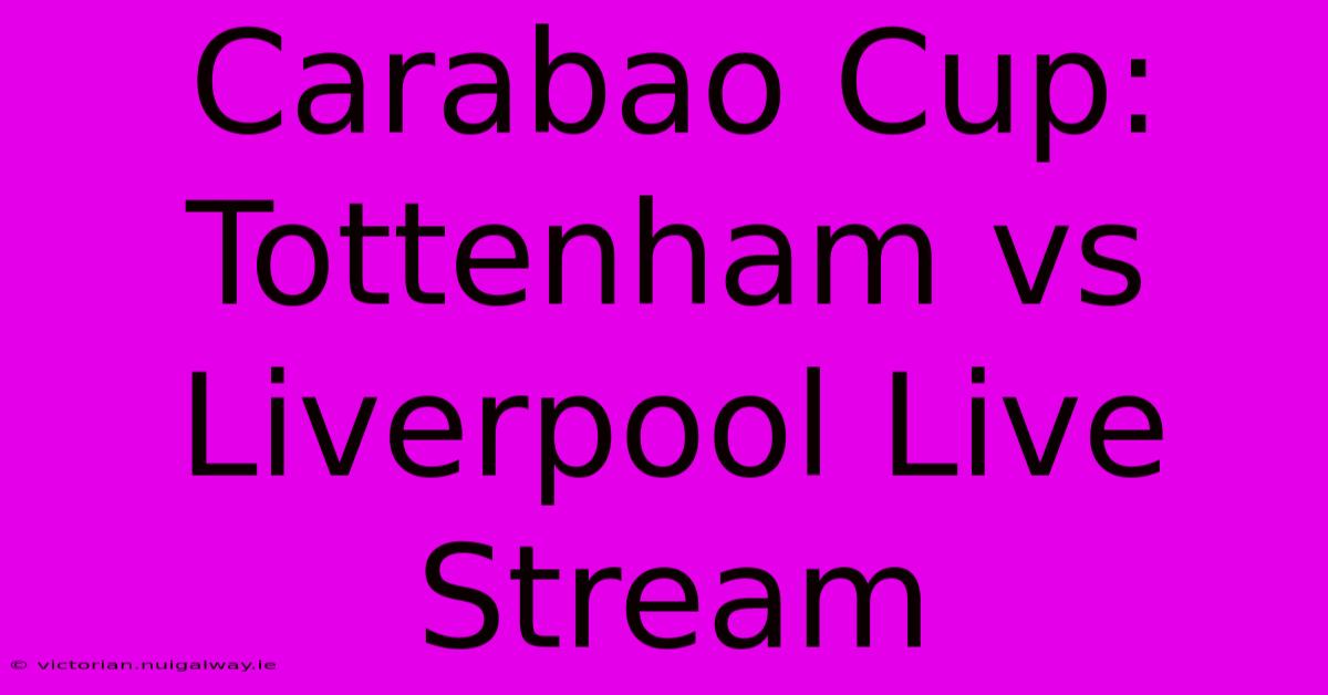 Carabao Cup: Tottenham Vs Liverpool Live Stream