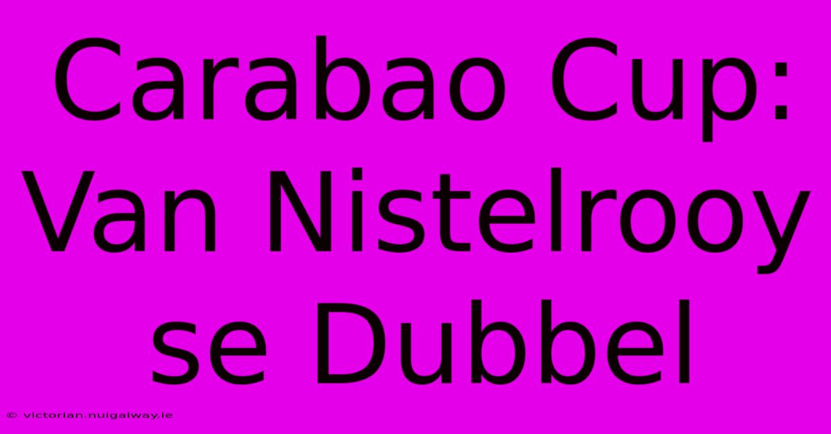 Carabao Cup: Van Nistelrooy Se Dubbel