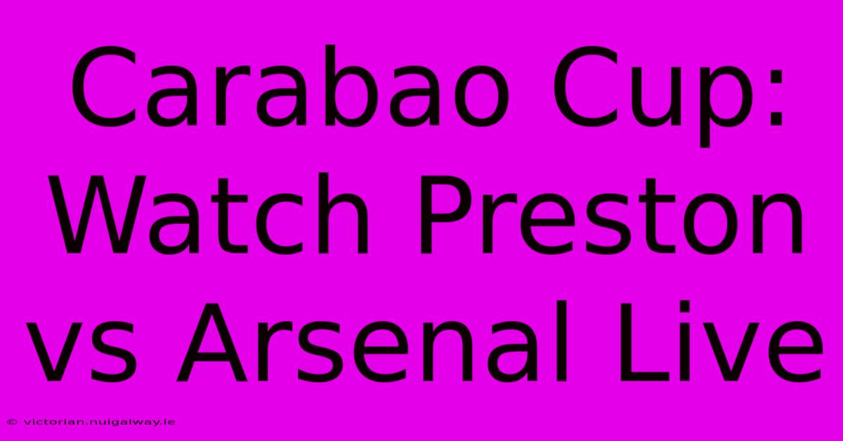 Carabao Cup: Watch Preston Vs Arsenal Live 