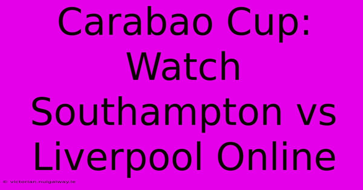 Carabao Cup: Watch Southampton Vs Liverpool Online