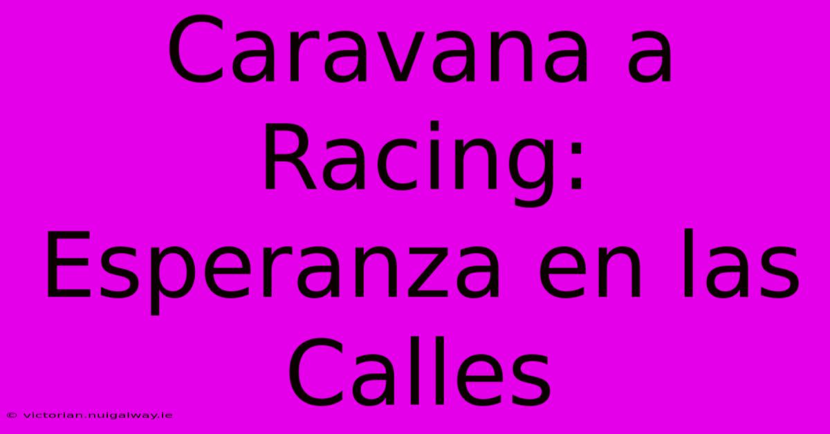 Caravana A Racing: Esperanza En Las Calles