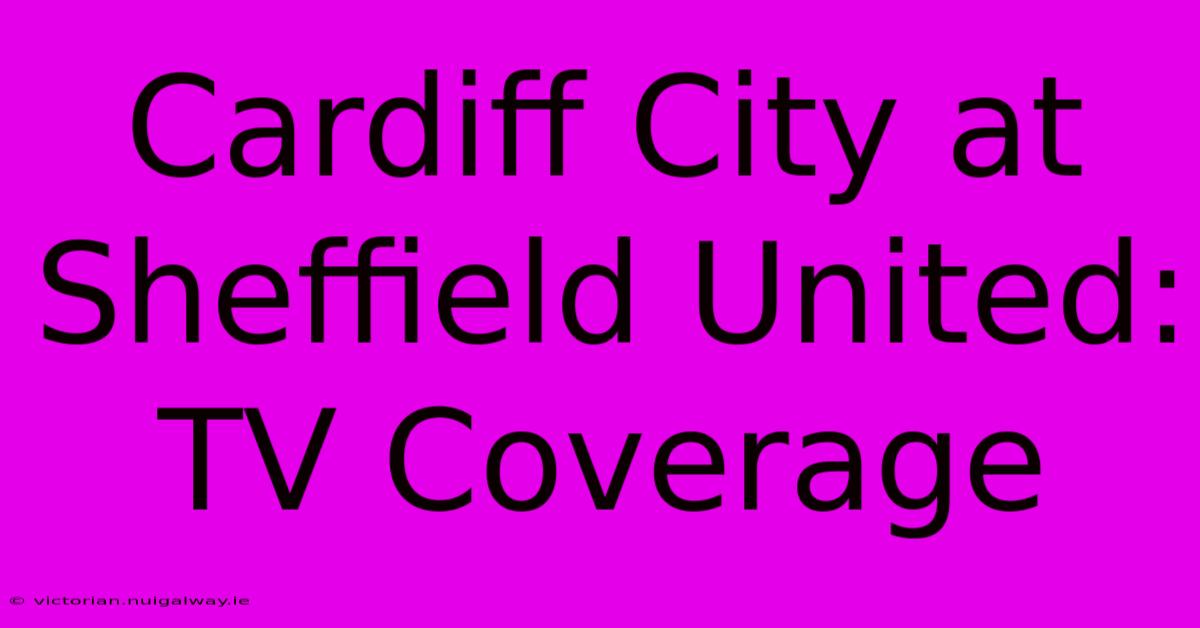 Cardiff City At Sheffield United: TV Coverage