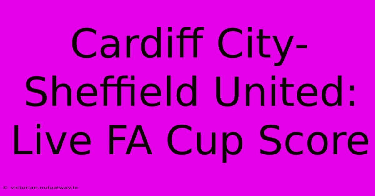 Cardiff City-Sheffield United: Live FA Cup Score