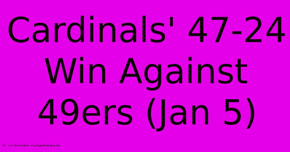 Cardinals' 47-24 Win Against 49ers (Jan 5)