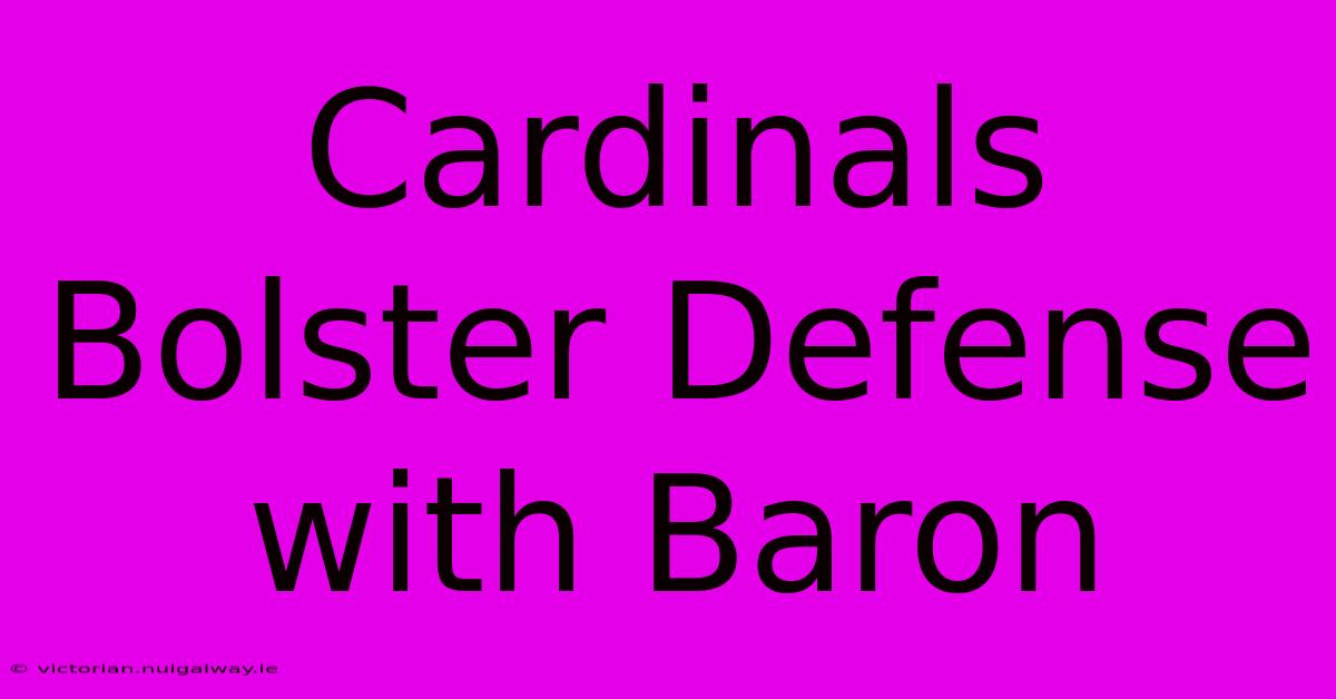 Cardinals Bolster Defense With Baron 