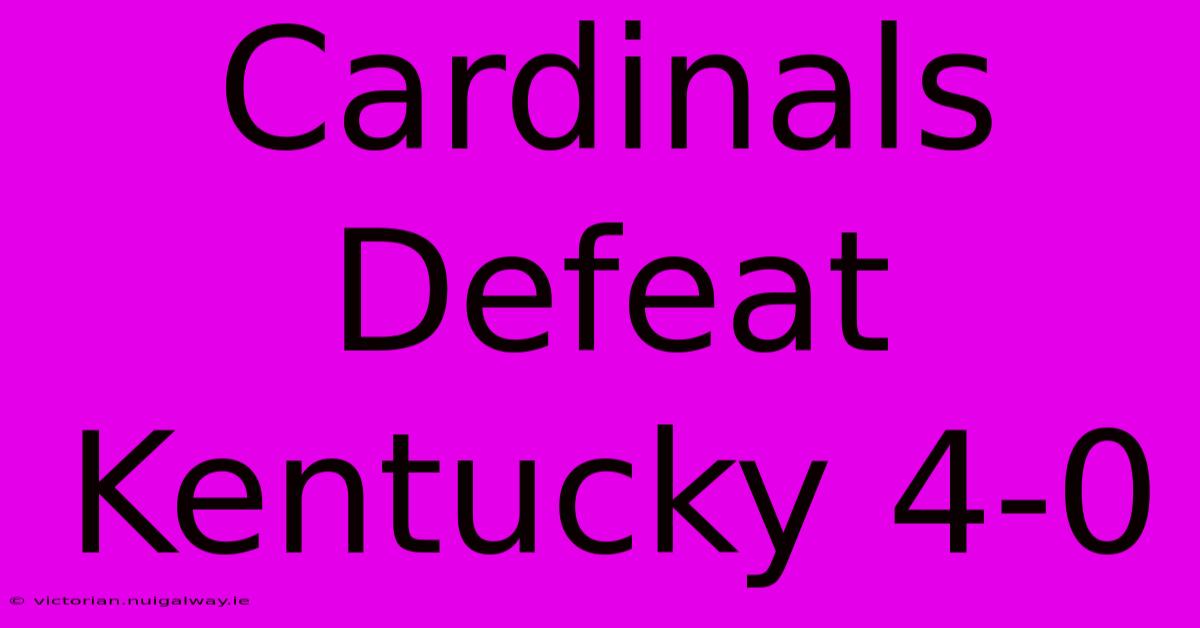 Cardinals Defeat Kentucky 4-0