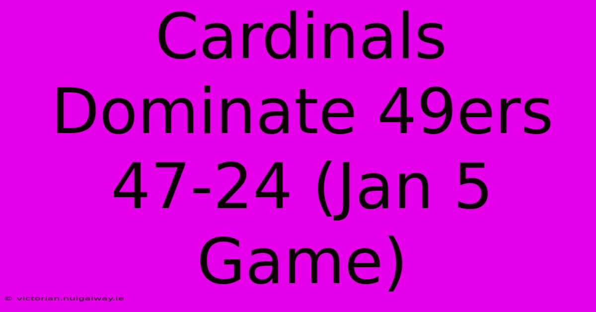 Cardinals Dominate 49ers 47-24 (Jan 5 Game)