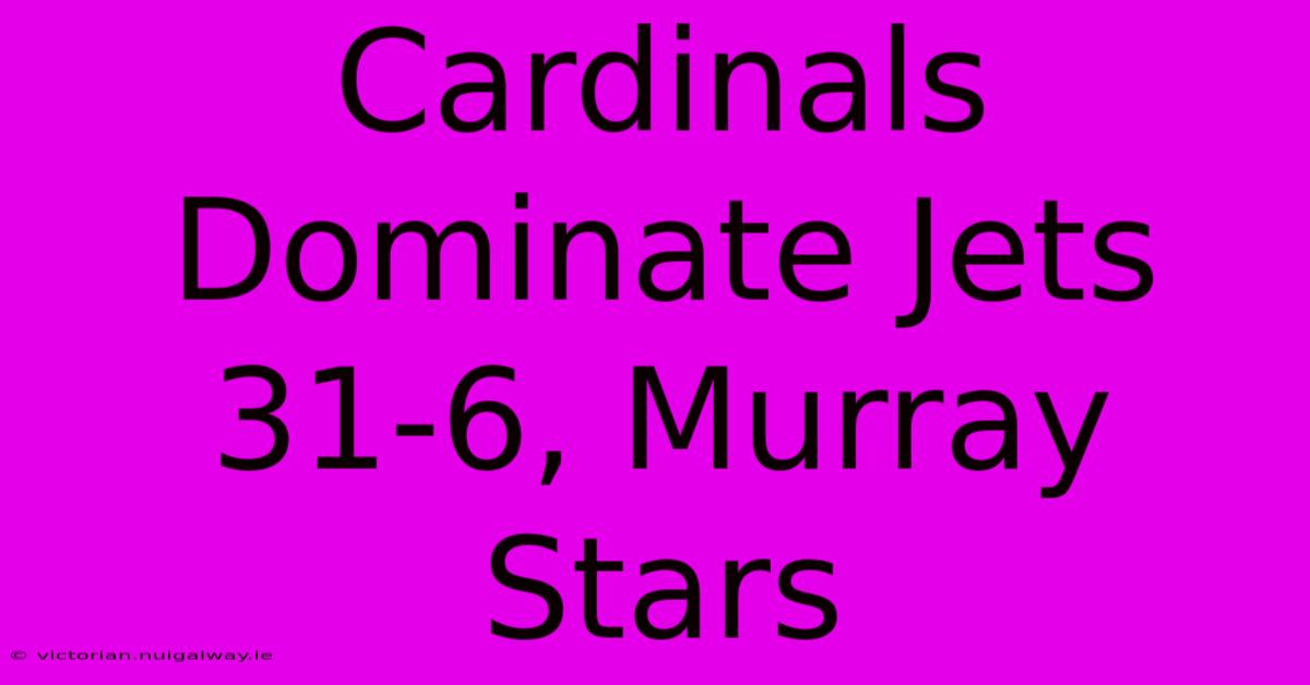 Cardinals Dominate Jets 31-6, Murray Stars