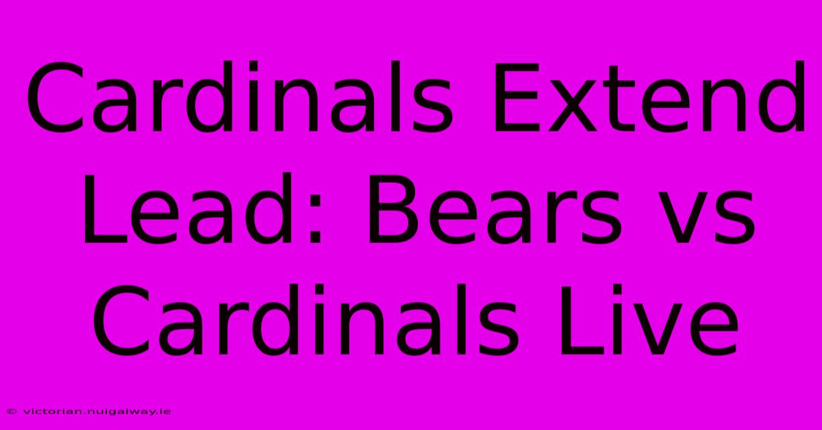 Cardinals Extend Lead: Bears Vs Cardinals Live