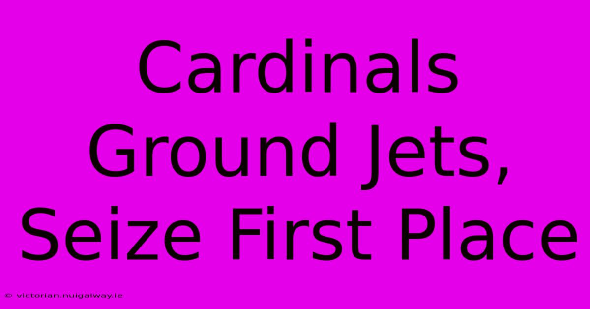 Cardinals Ground Jets, Seize First Place 