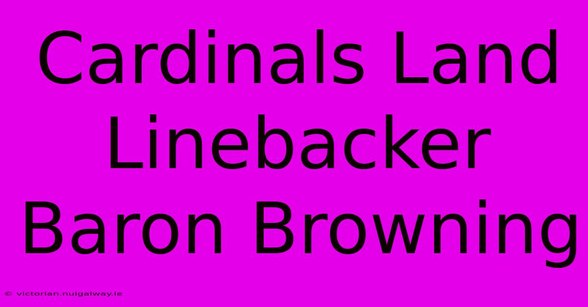 Cardinals Land Linebacker Baron Browning 