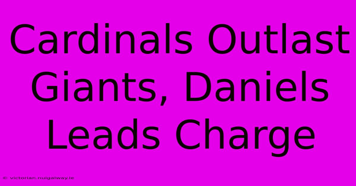 Cardinals Outlast Giants, Daniels Leads Charge