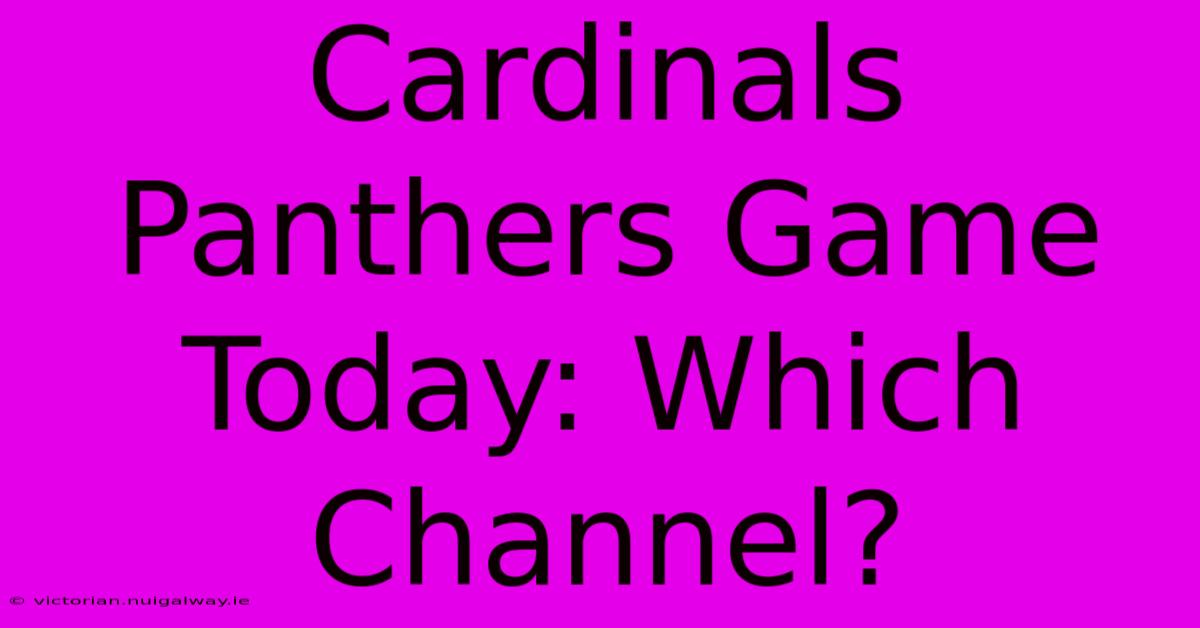 Cardinals Panthers Game Today: Which Channel?