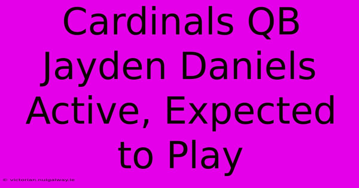 Cardinals QB Jayden Daniels Active, Expected To Play